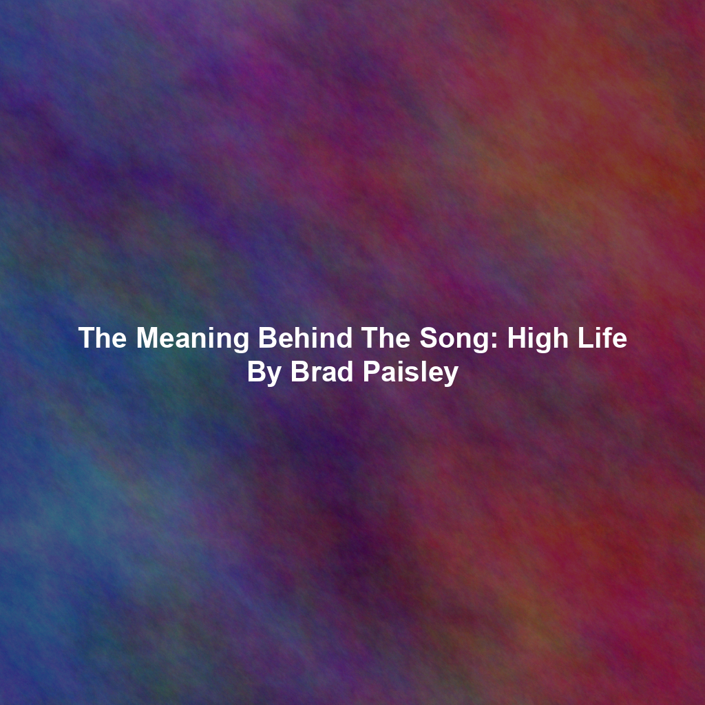 The Meaning Behind The Song: High Life By Brad Paisley