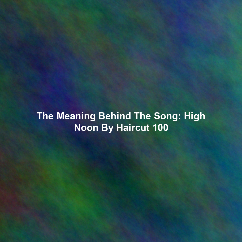 The Meaning Behind The Song: High Noon By Haircut 100
