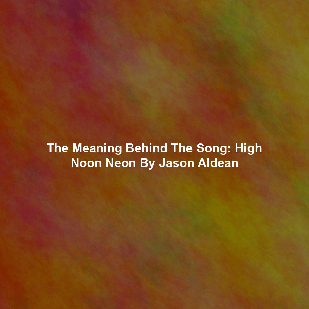The Meaning Behind The Song: High Noon Neon By Jason Aldean