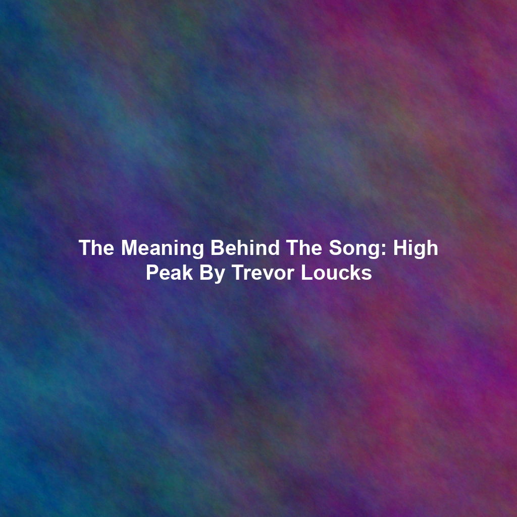 The Meaning Behind The Song: High Peak By Trevor Loucks