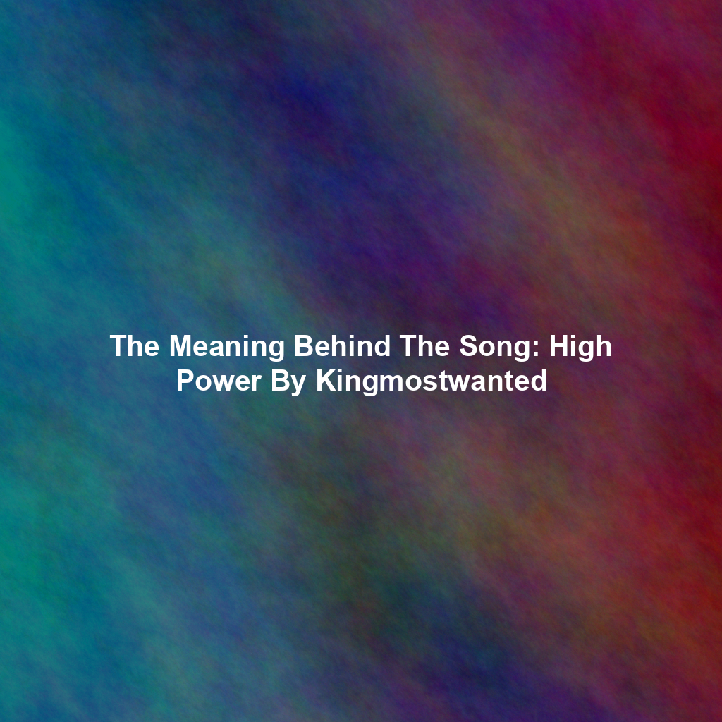 The Meaning Behind The Song: High Power By Kingmostwanted
