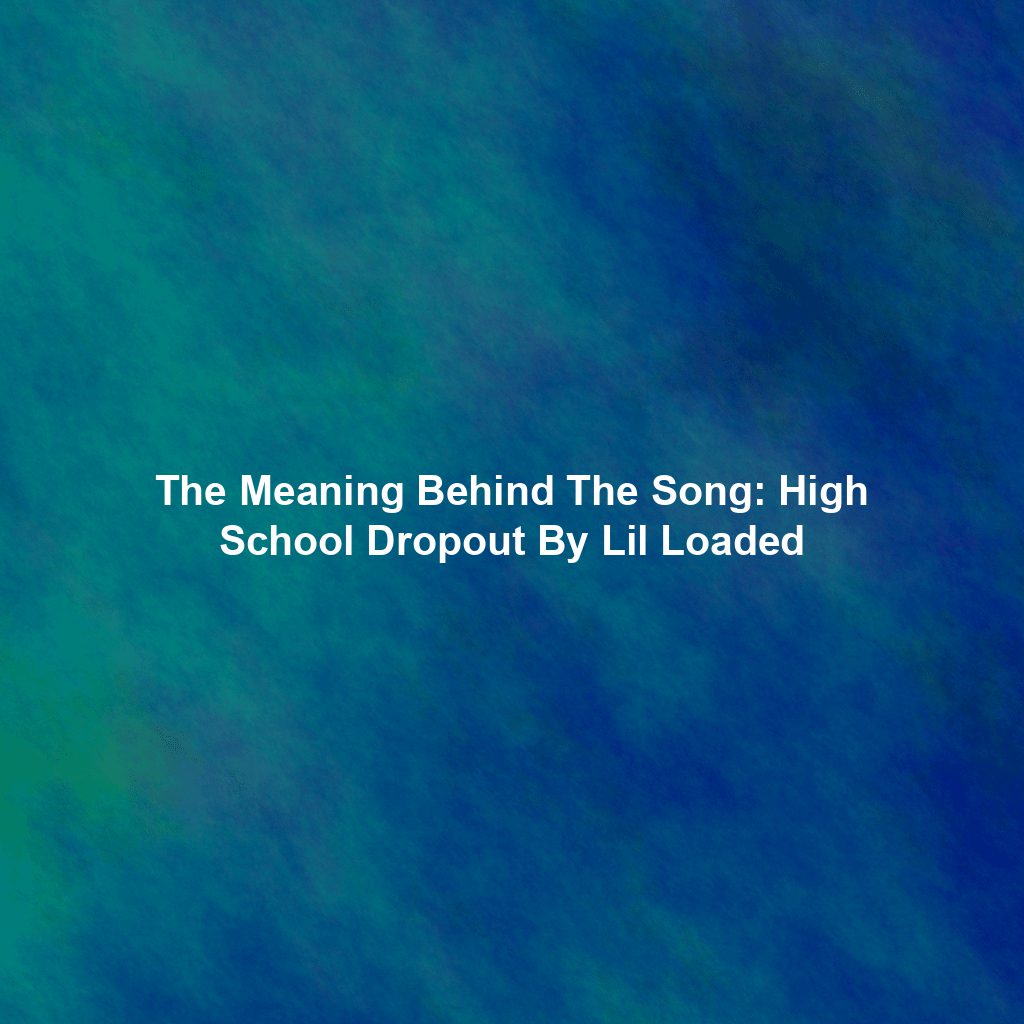 The Meaning Behind The Song: High School Dropout By Lil Loaded