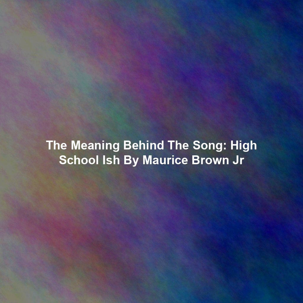 The Meaning Behind The Song: High School Ish By Maurice Brown Jr