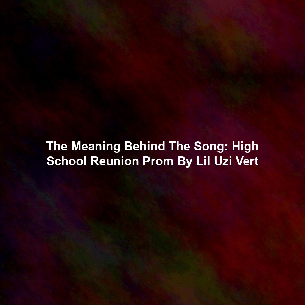 The Meaning Behind The Song: High School Reunion Prom By Lil Uzi Vert