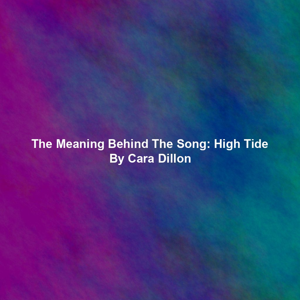 The Meaning Behind The Song: High Tide By Cara Dillon