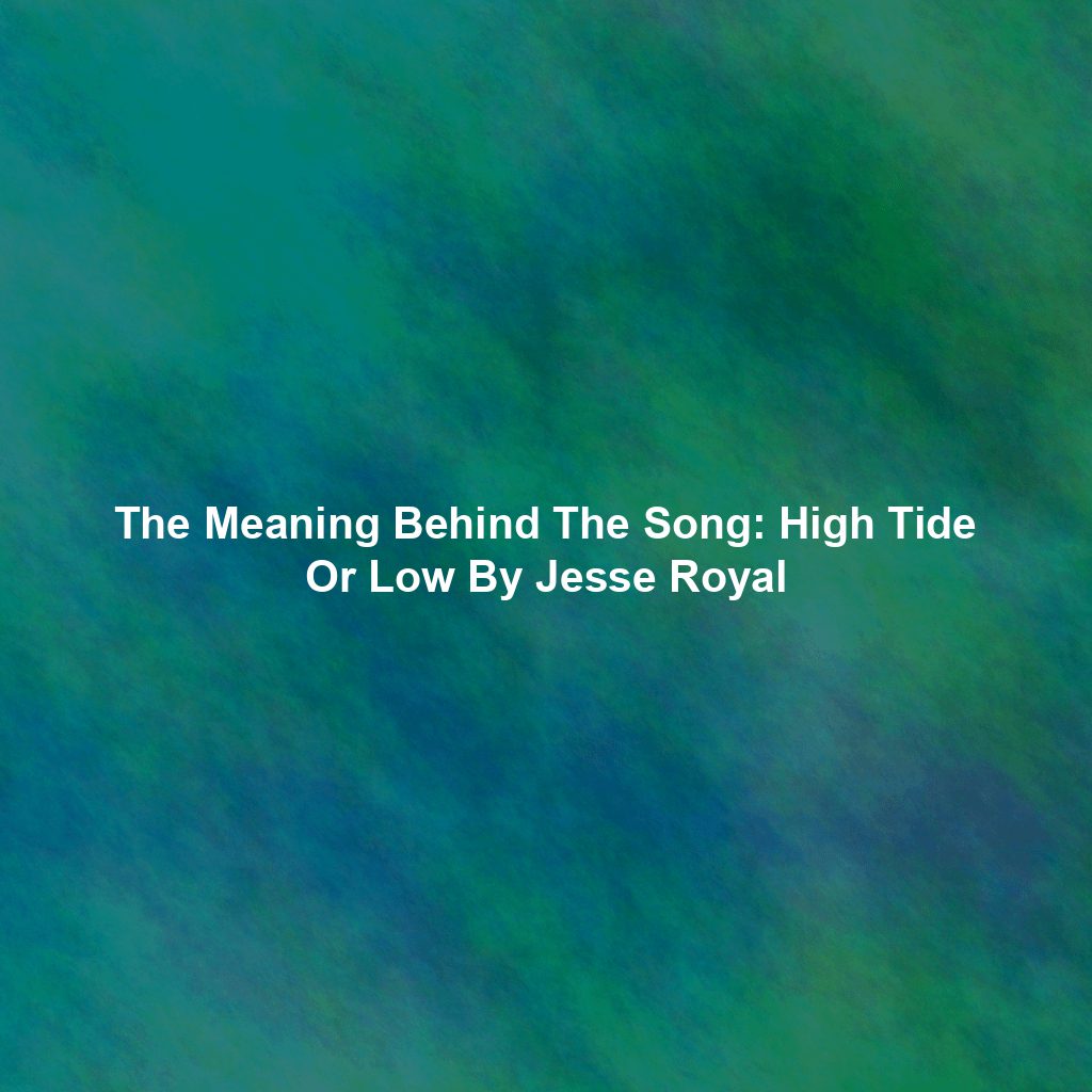 The Meaning Behind The Song: High Tide Or Low By Jesse Royal
