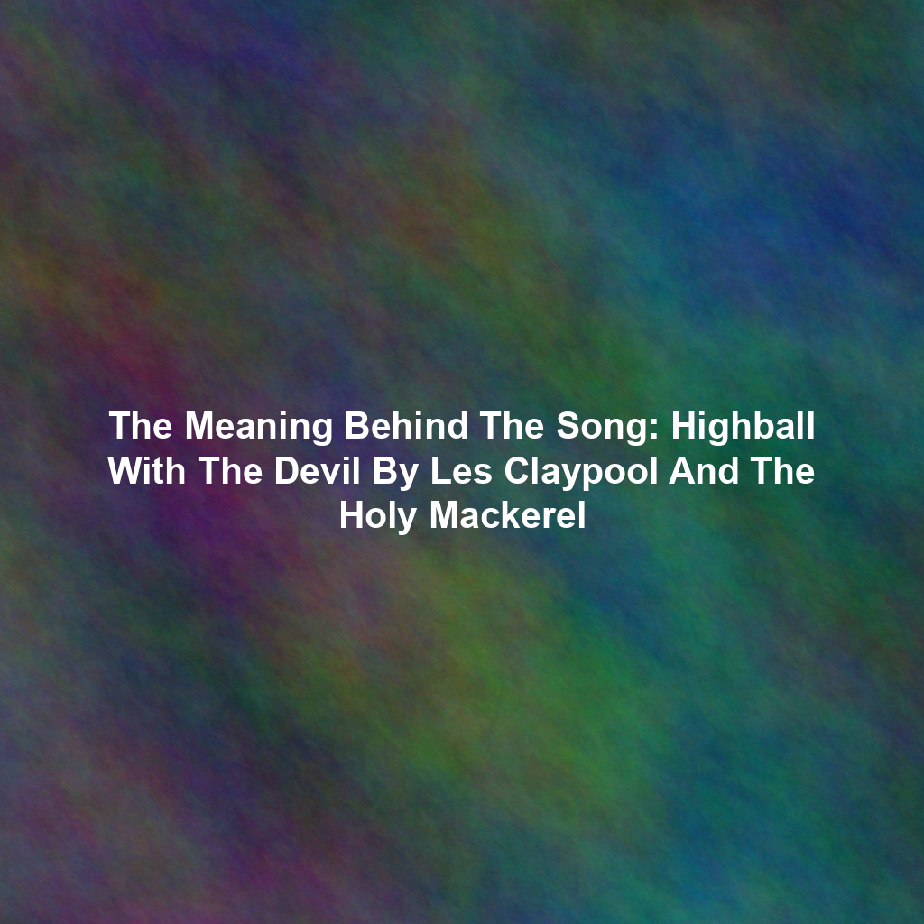 The Meaning Behind The Song: Highball With The Devil By Les Claypool And The Holy Mackerel