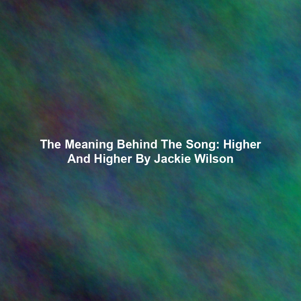 The Meaning Behind The Song: Higher And Higher By Jackie Wilson