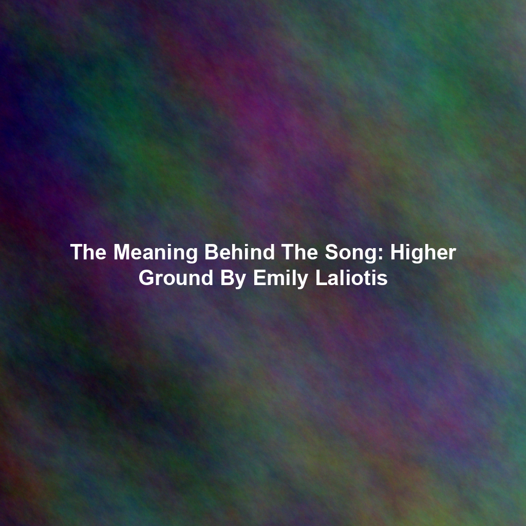 The Meaning Behind The Song: Higher Ground By Emily Laliotis