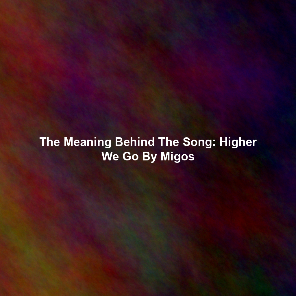 The Meaning Behind The Song: Higher We Go By Migos