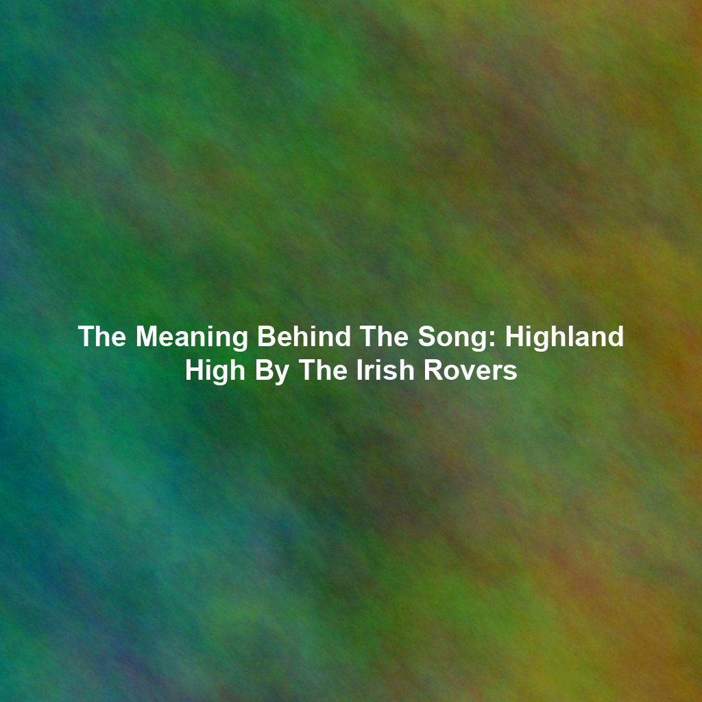 The Meaning Behind The Song: Highland High By The Irish Rovers