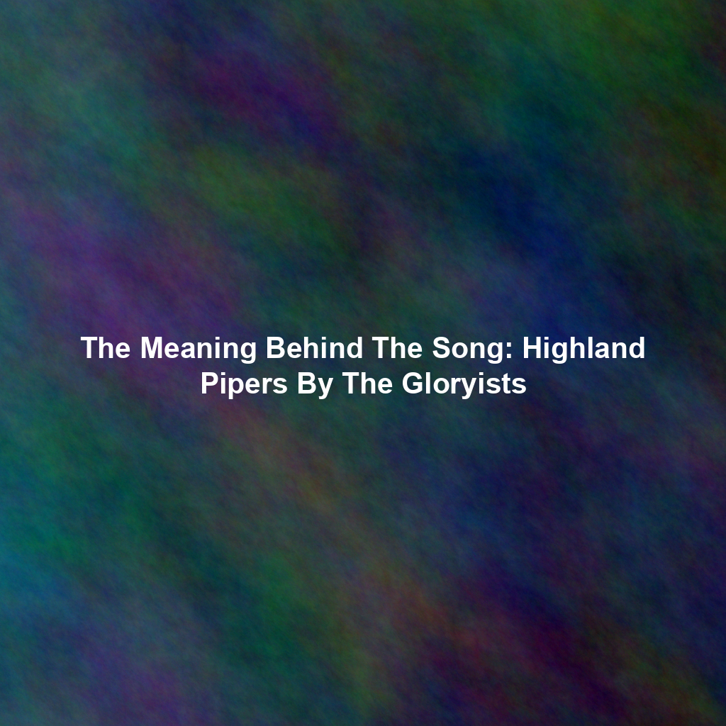 The Meaning Behind The Song: Highland Pipers By The Gloryists