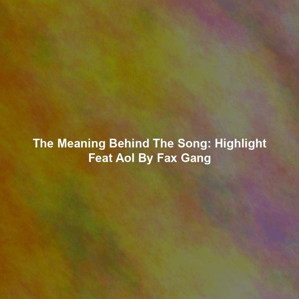 The Meaning Behind The Song: Highlight Feat Aol By Fax Gang
