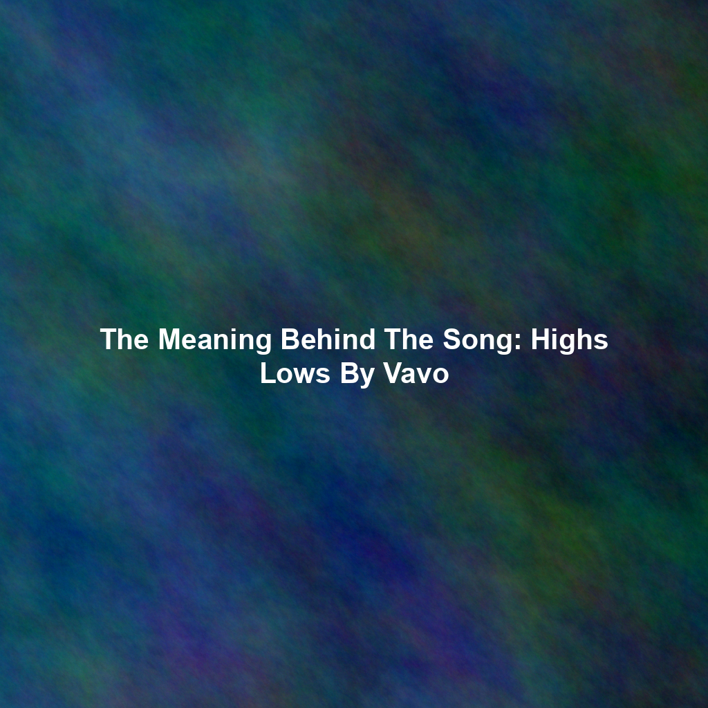 The Meaning Behind The Song: Highs Lows By Vavo