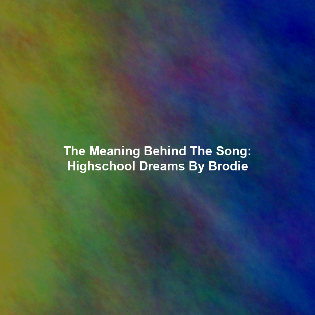 The Meaning Behind The Song: Highschool Dreams By Brodie