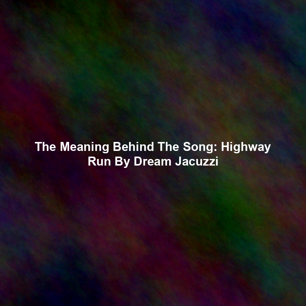 The Meaning Behind The Song: Highway Run By Dream Jacuzzi
