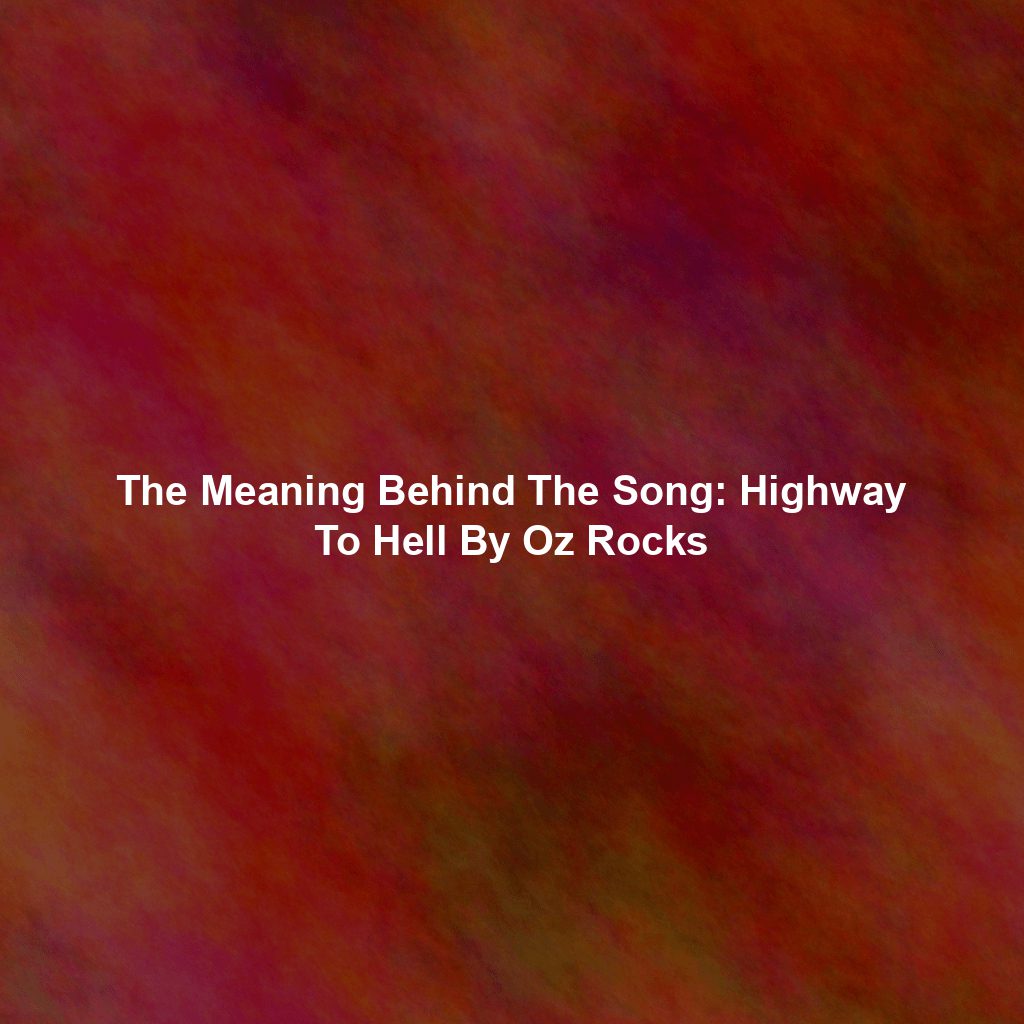 The Meaning Behind The Song: Highway To Hell By Oz Rocks