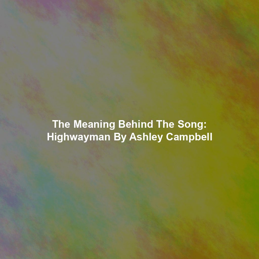 The Meaning Behind The Song: Highwayman By Ashley Campbell