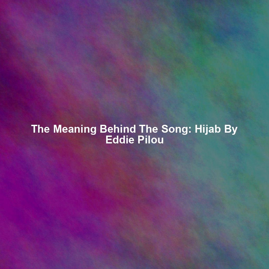 The Meaning Behind The Song: Hijab By Eddie Pilou