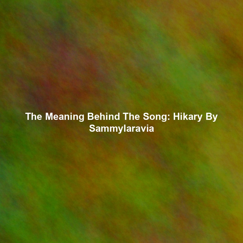 The Meaning Behind The Song: Hikary By Sammylaravia