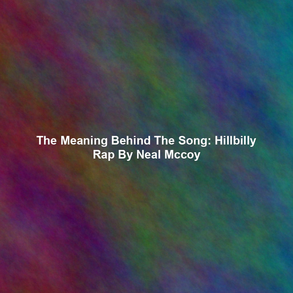 The Meaning Behind The Song: Hillbilly Rap By Neal Mccoy
