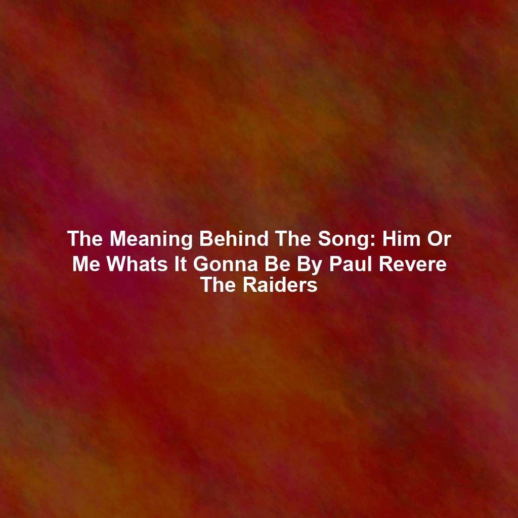 The Meaning Behind The Song: Him Or Me Whats It Gonna Be By Paul Revere The Raiders