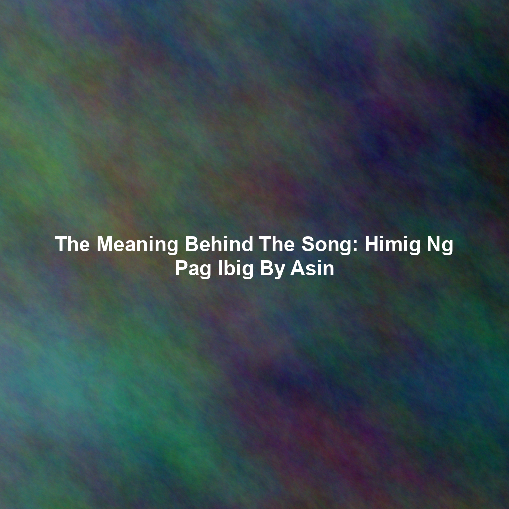 The Meaning Behind The Song: Himig Ng Pag Ibig By Asin