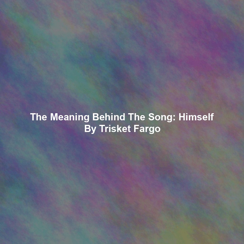 The Meaning Behind The Song: Himself By Trisket Fargo