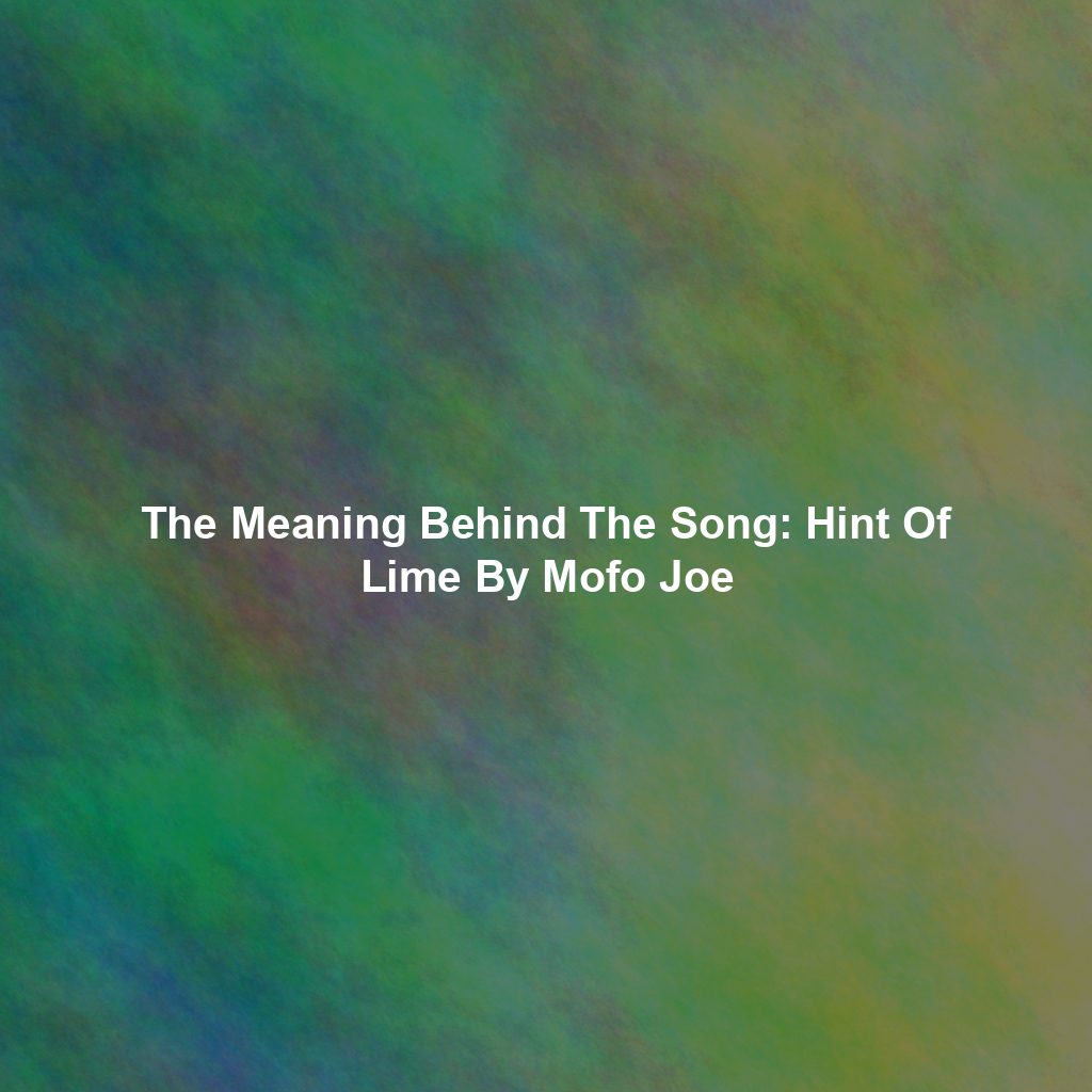 The Meaning Behind The Song: Hint Of Lime By Mofo Joe