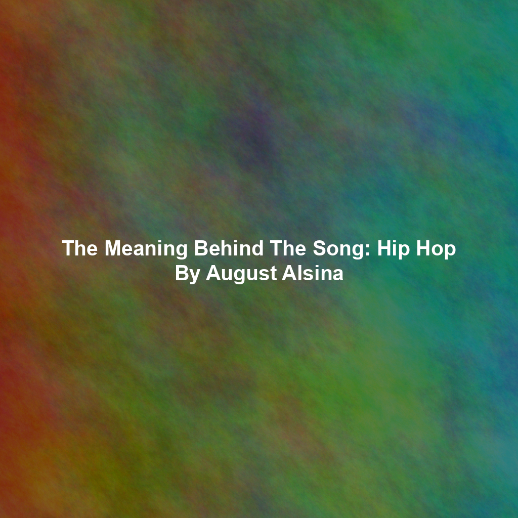 The Meaning Behind The Song: Hip Hop By August Alsina
