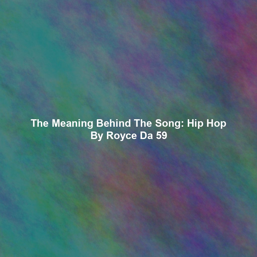 The Meaning Behind The Song: Hip Hop By Royce Da 59