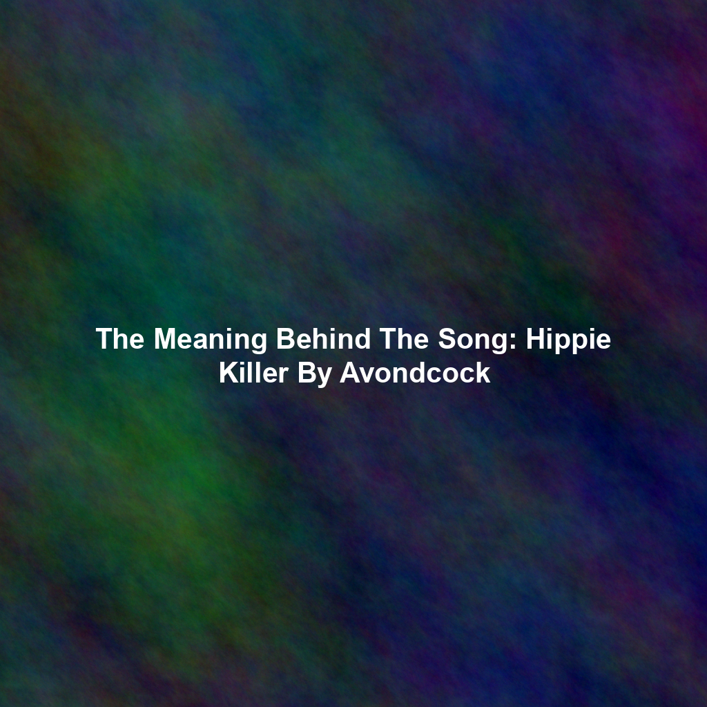 The Meaning Behind The Song: Hippie Killer By Avondcock