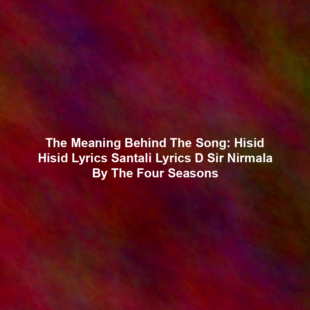 The Meaning Behind The Song: Hisid Hisid Lyrics Santali Lyrics D Sir Nirmala By The Four Seasons
