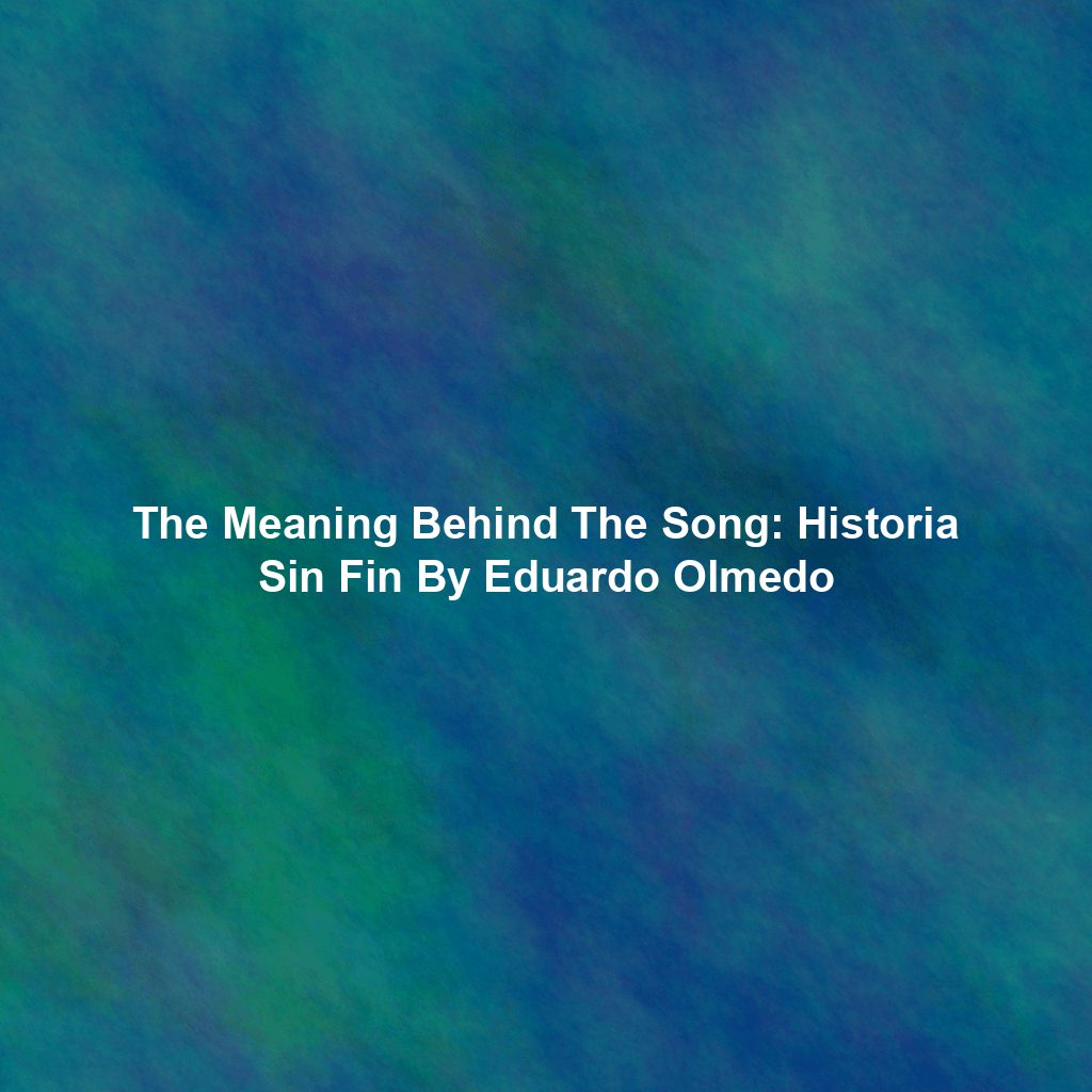 The Meaning Behind The Song: Historia Sin Fin By Eduardo Olmedo