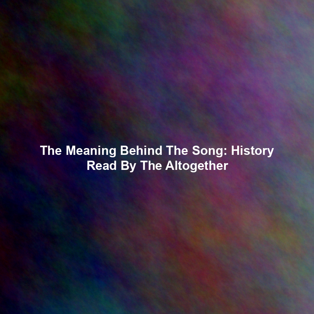 The Meaning Behind The Song: History Read By The Altogether