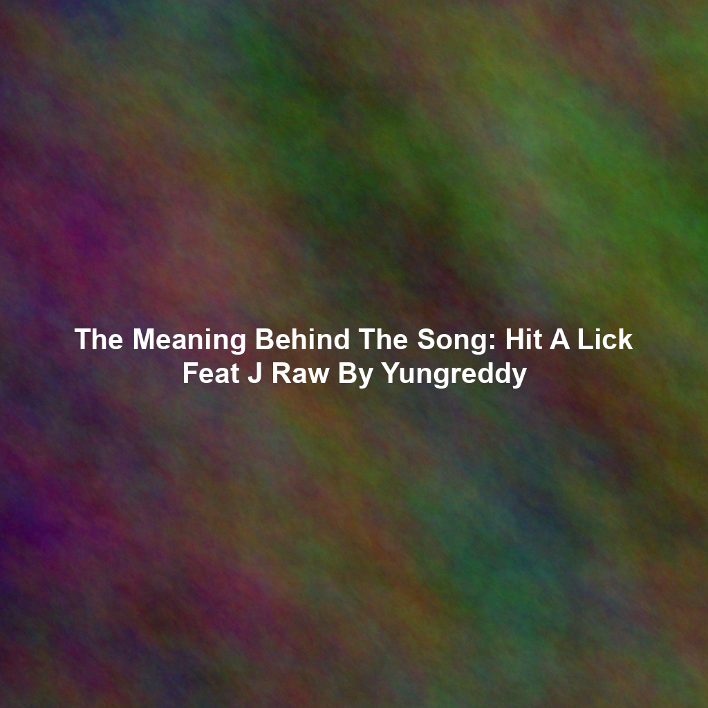 The Meaning Behind The Song: Hit A Lick Feat J Raw By Yungreddy