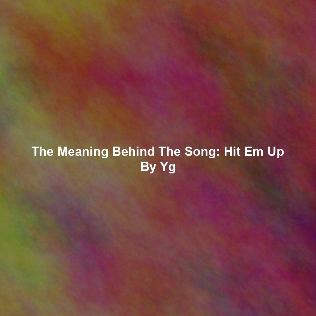 The Meaning Behind The Song: Hit Em Up By Yg