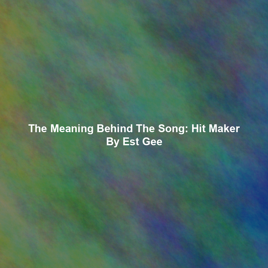 The Meaning Behind The Song: Hit Maker By Est Gee