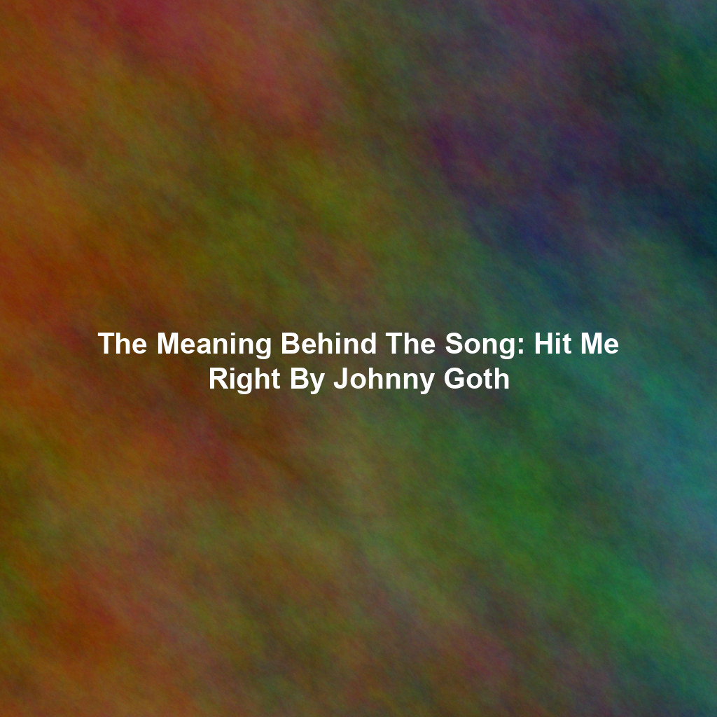 The Meaning Behind The Song: Hit Me Right By Johnny Goth