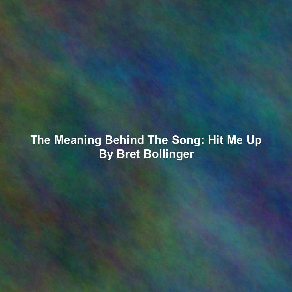 The Meaning Behind The Song: Hit Me Up By Bret Bollinger