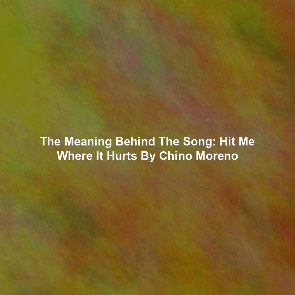 The Meaning Behind The Song: Hit Me Where It Hurts By Chino Moreno