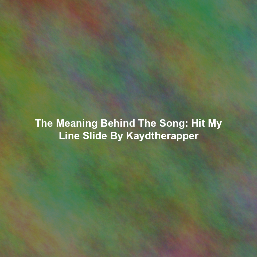 The Meaning Behind The Song: Hit My Line Slide By Kaydtherapper