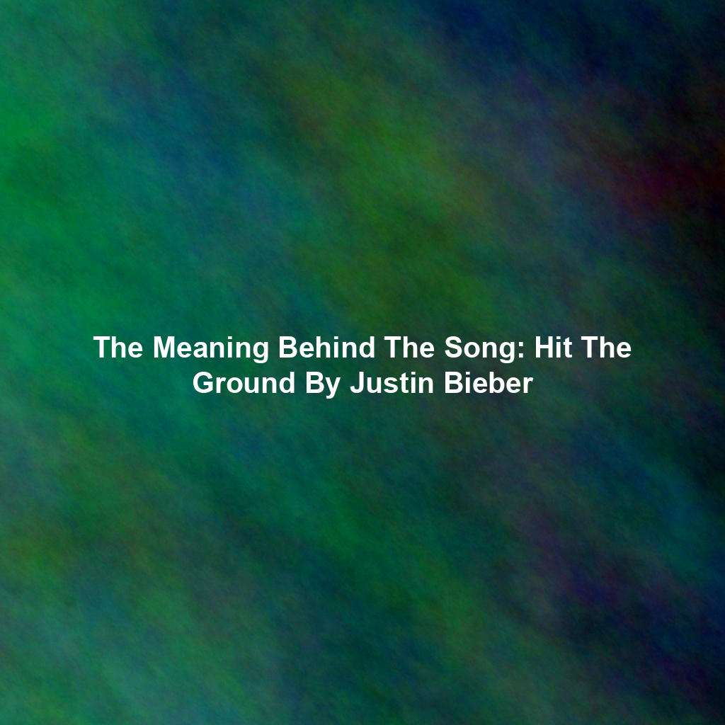 The Meaning Behind The Song: Hit The Ground By Justin Bieber