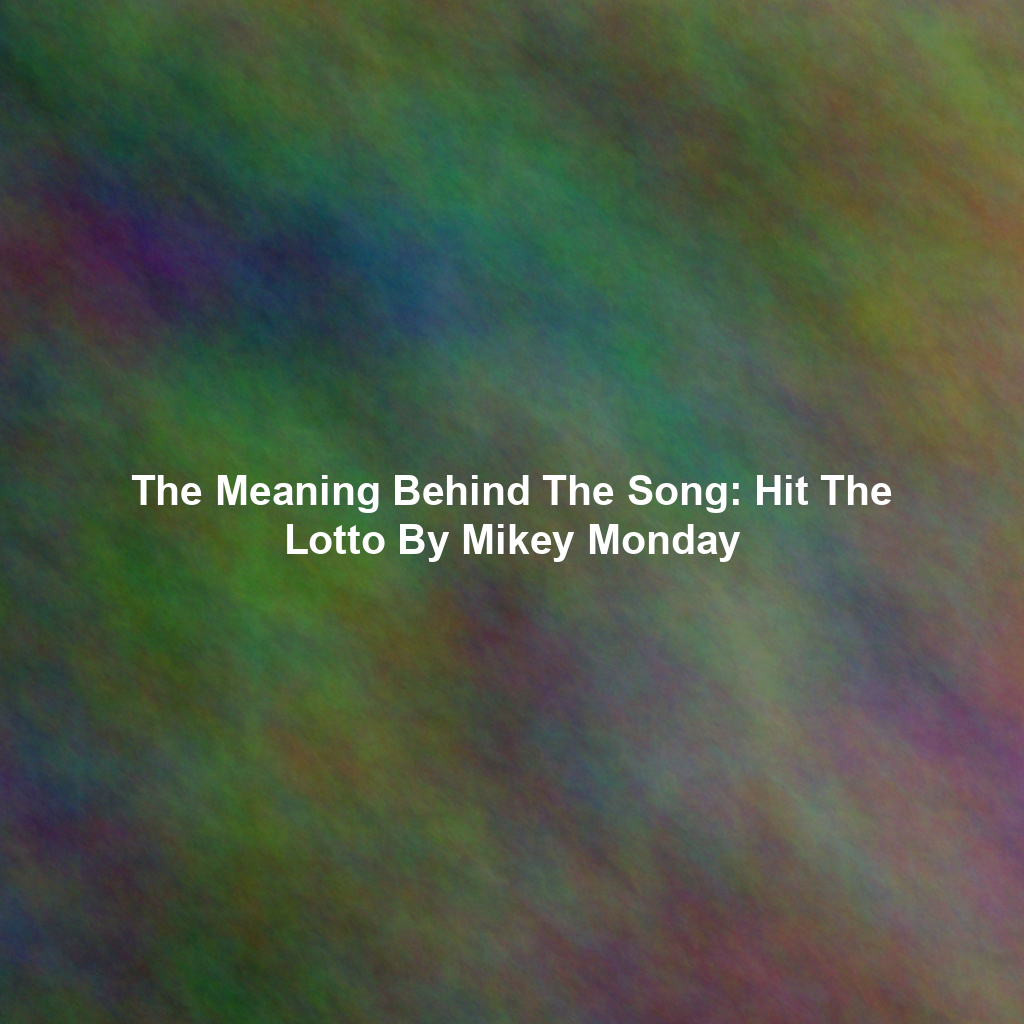 The Meaning Behind The Song: Hit The Lotto By Mikey Monday
