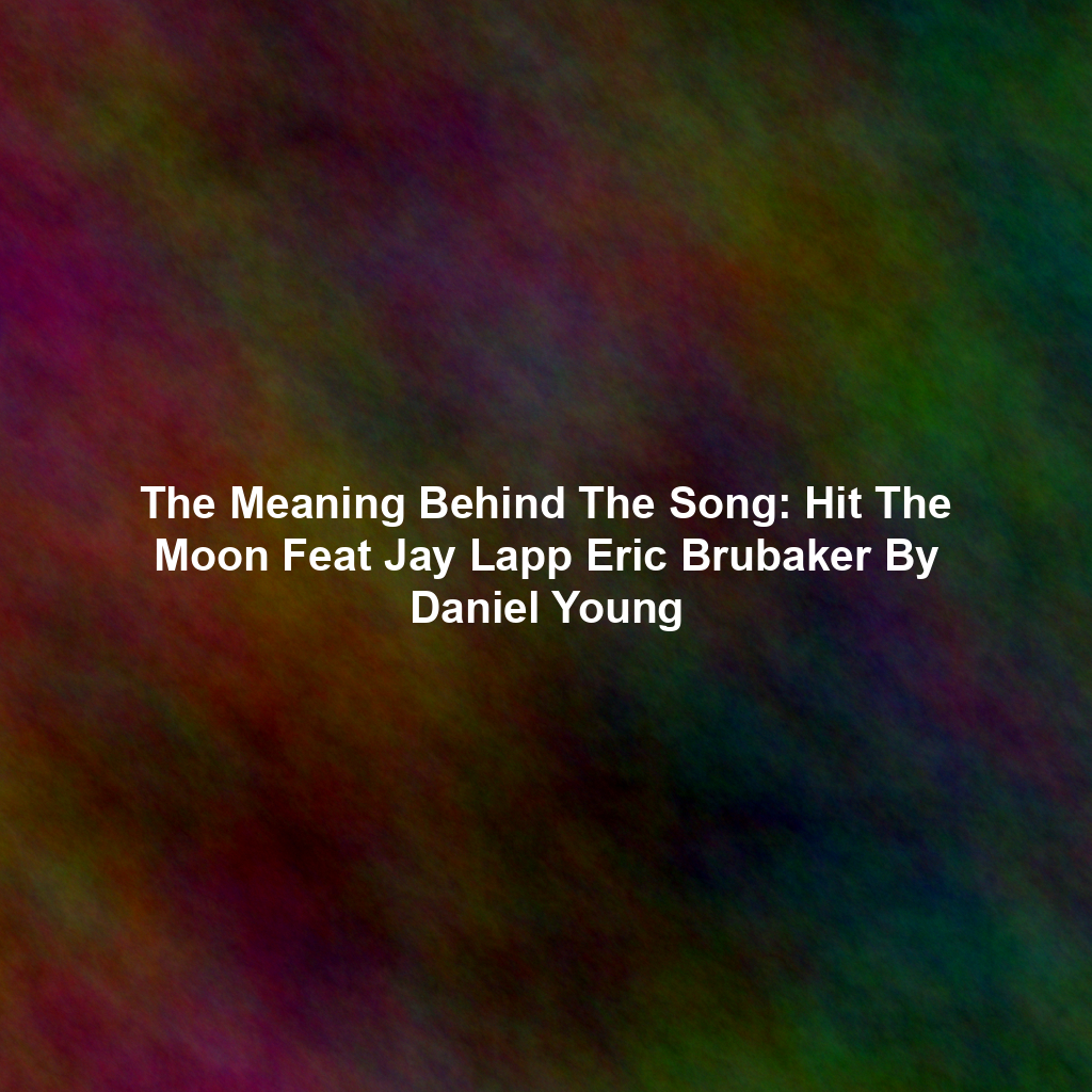 The Meaning Behind The Song: Hit The Moon Feat Jay Lapp Eric Brubaker By Daniel Young