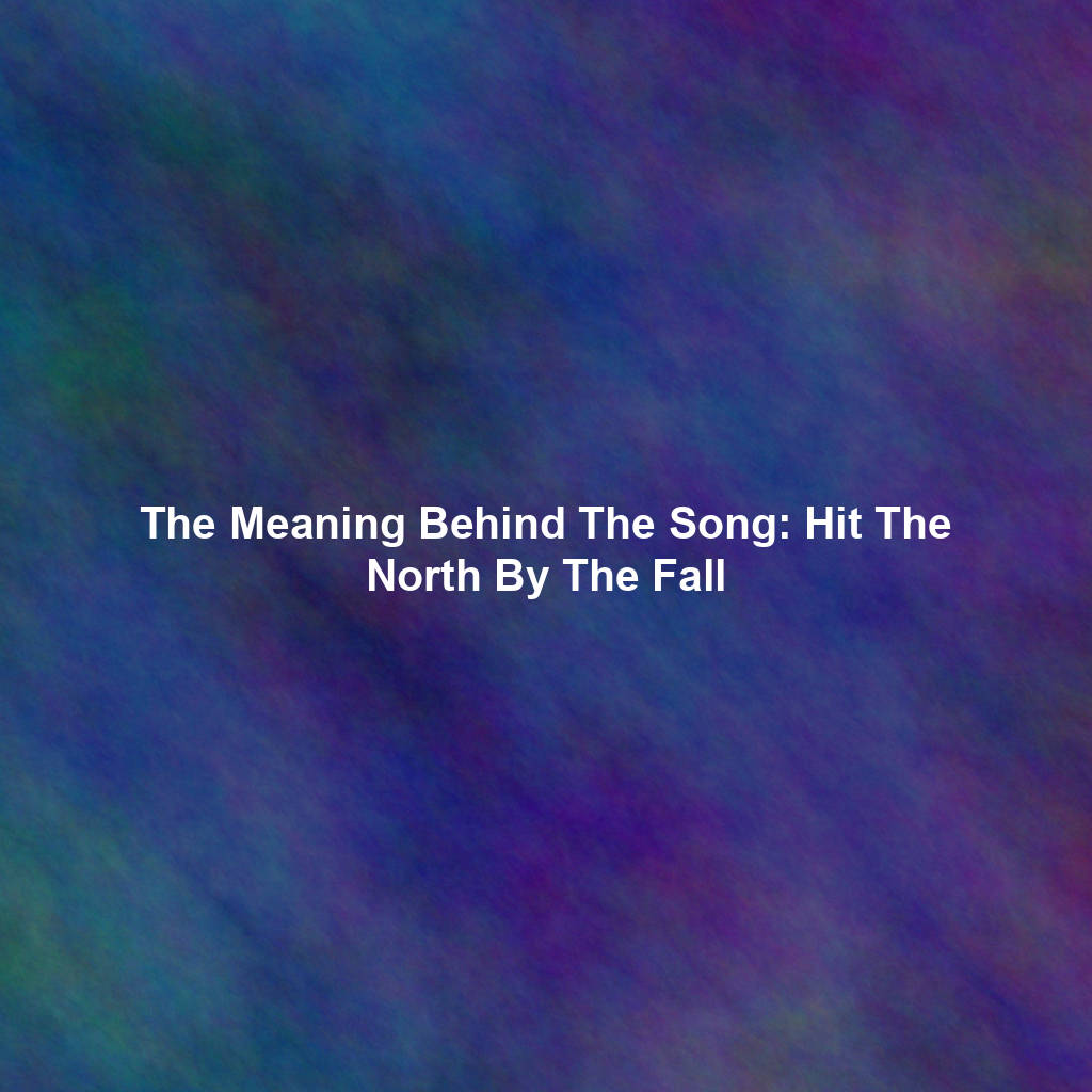 The Meaning Behind The Song: Hit The North By The Fall