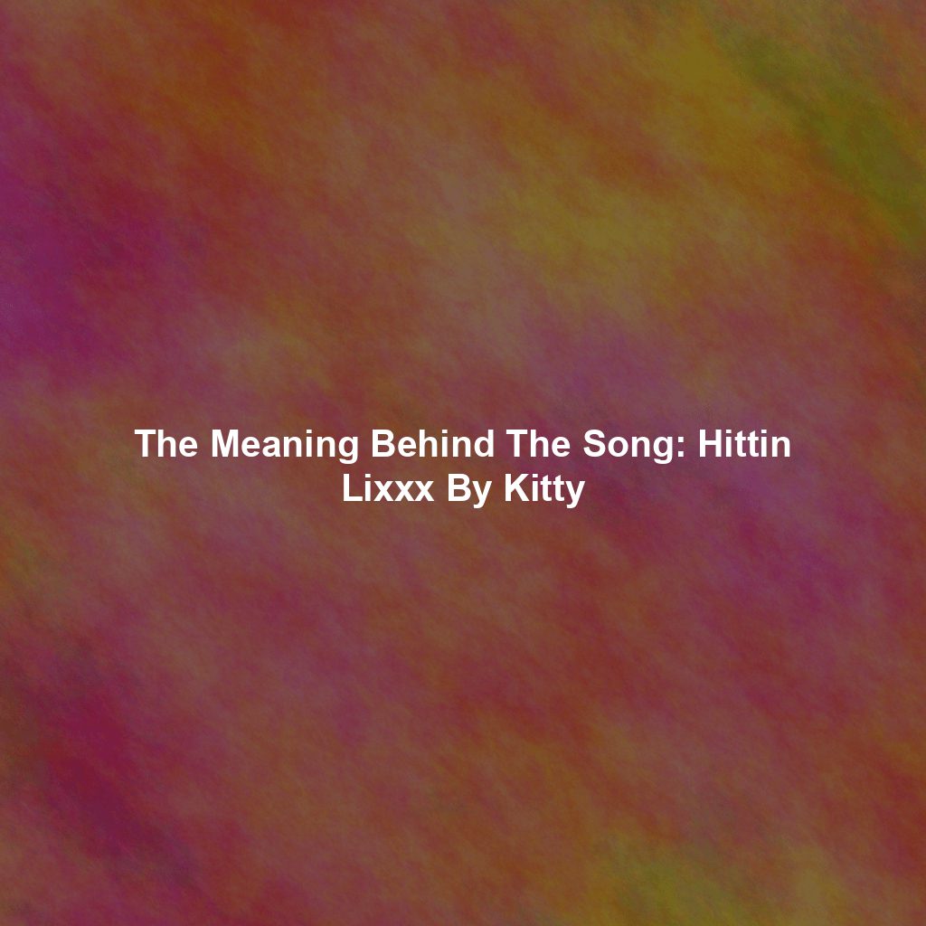 The Meaning Behind The Song: Hittin Lixxx By Kitty