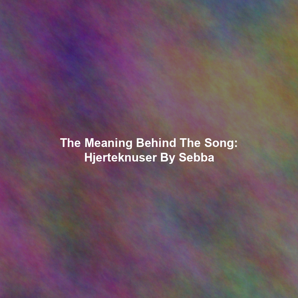 The Meaning Behind The Song: Hjerteknuser By Sebba
