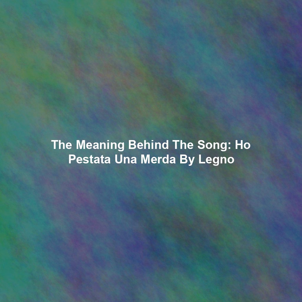 The Meaning Behind The Song: Ho Pestata Una Merda By Legno