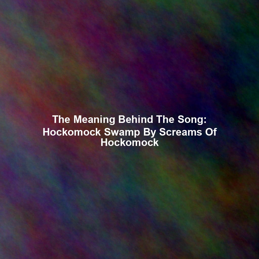 The Meaning Behind The Song: Hockomock Swamp By Screams Of Hockomock